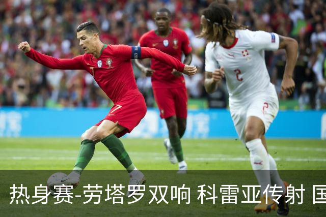 热身赛-劳塔罗双响 科雷亚传射 国际米兰4-1首胜